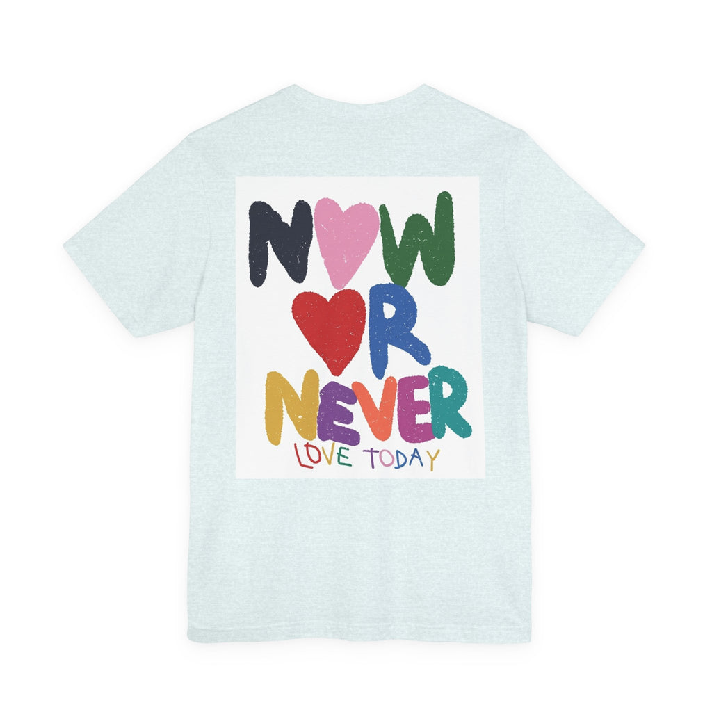 Now or Never Love Today T-Shirt