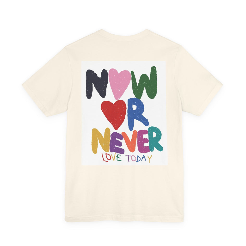 Now or Never Love Today T-Shirt